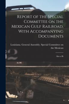 Report of the Special Committee on the Mexican Gulf Railroad With Accompanying Documents