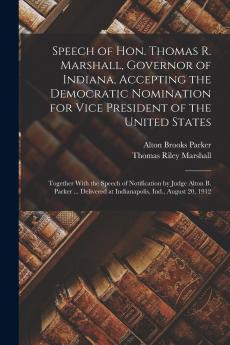 Speech of Hon. Thomas R. Marshall Governor of Indiana Accepting the Democratic Nomination for Vice President of the United States