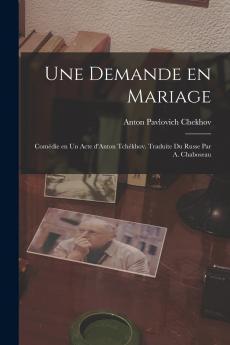 Une demande en mariage; com��die en un acte d'Anton Tch��khov. Traduite du russe par A. Chaboseau