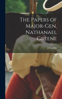 The Papers of Major-Gen. Nathanael Greene