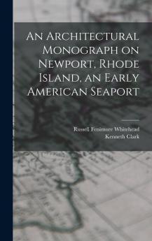 An Architectural Monograph on Newport Rhode Island an Early American Seaport
