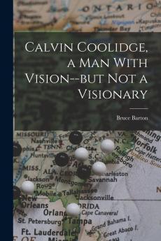 Calvin Coolidge a man With Vision--but not a Visionary