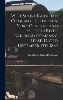 West Shore Railroad Company to the New York Central and Hudson River Railroad Company. Lease. Dated December 5th 1885
