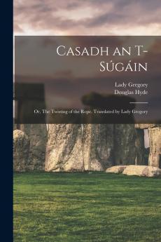 Casadh an T-s��g��in; or The Twisting of the Rope. Translated by Lady Gregory