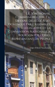 L.F. Sonthonax Commissaire civil ci-devant d��l��gu�� �� St.-Domingue par l'Assembl��e l��gislative et la Convention nationale a Bourdon (de l'Oise) repr��sentant du peuple