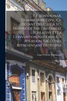 L.F. Sonthonax Commissaire civil ci-devant d��l��gu�� �� St.-Domingue par l'Assembl��e l��gislative et la Convention nationale a Bourdon (de l'Oise) repr��sentant du peuple