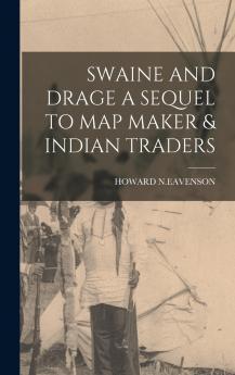 SWAINE AND DRAGE A SEQUEL TO MAP MAKER & INDIAN TRADERS