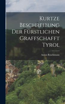 Kurtze Beschreibung Der F��rstlichen Graffschafft Tyrol