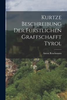 Kurtze Beschreibung Der F��rstlichen Graffschafft Tyrol
