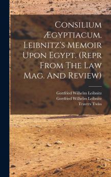 Consilium ��gyptiacum. Leibnitz's Memoir Upon Egypt. (repr From The Law Mag. And Review)
