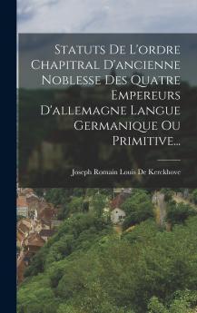 Statuts De L'ordre Chapitral D'ancienne Noblesse Des Quatre Empereurs D'allemagne Langue Germanique Ou Primitive...