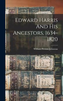 Edward Harris And His Ancestors 1634-1820