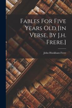 Fables For Five Years Old [in Verse By J.h. Frere.]