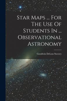 Star Maps ... For The Use Of Students In ... Observational Astronomy
