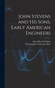 John Stevens and His Sons Early American Engineers