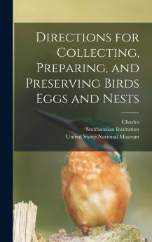 Directions for Collecting Preparing and Preserving Birds Eggs and Nests