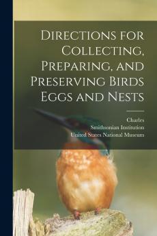 Directions for Collecting Preparing and Preserving Birds Eggs and Nests