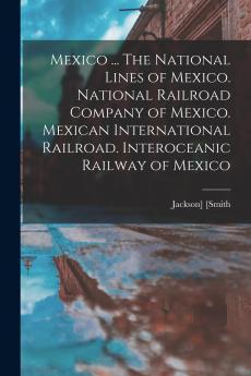 Mexico ... The National Lines of Mexico. National Railroad Company of Mexico. Mexican International Railroad. Interoceanic Railway of Mexico