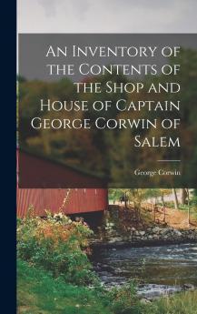 An Inventory of the Contents of the Shop and House of Captain George Corwin of Salem