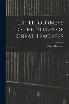 Little Journeys to the Homes of Great Teachers