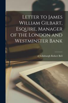 Letter to James William Gilbart Esquire Manager of the London and Westminster Bank