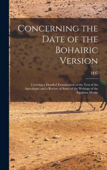 Concerning the Date of the Bohairic Version; Covering a Detailed Examination of the Text of the Apocalypse and a Review of Some of the Writings of the Egyptian Monks
