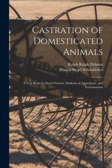 Castration of Domesticated Animals; a Text Book for Stock Owners Students of Agriculture and Veterinarians