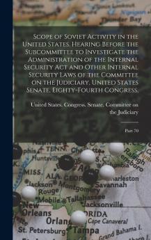 Scope of Soviet Activity in the United States. Hearing Before the Subcommittee to Investigate the Administration of the Internal Security Act and Other Internal Security Laws of the Committee on the Judiciary United States Senate Eighty-fourth Congress