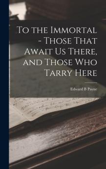 To the Immortal - Those That Await us There and Those who Tarry Here