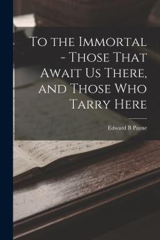To the Immortal - Those That Await us There and Those who Tarry Here