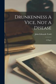 Drunkenness A Vice Not A Disease