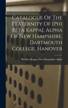 Catalogue Of The Fraternity Of [phi Beta Kappa] Alpha Of New Hampshire Dartmouth College Hanover