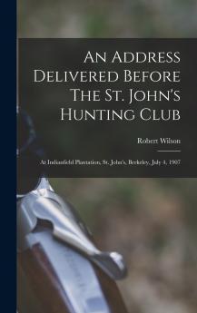 An Address Delivered Before The St. John's Hunting Club