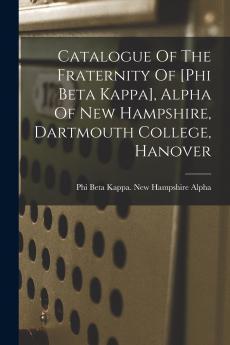 Catalogue Of The Fraternity Of [phi Beta Kappa] Alpha Of New Hampshire Dartmouth College Hanover