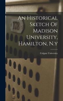 An Historical Sketch Of Madison University Hamilton N.y