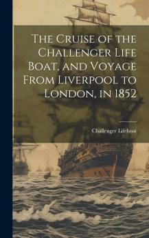 The Cruise of the Challenger Life Boat and Voyage From Liverpool to London in 1852