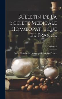 Bulletin De La Soci��t�� M��dicale Hom��opathique De France; Volume 8