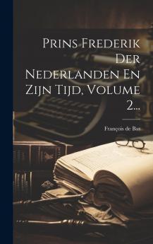 Prins Frederik Der Nederlanden En Zijn Tijd Volume 2...