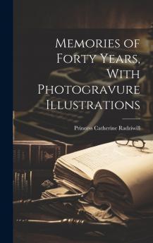 Memories of Forty Years With Photogravure Illustrations