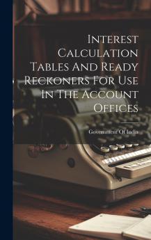 Interest Calculation Tables And Ready Reckoners For Use In The Account Offices