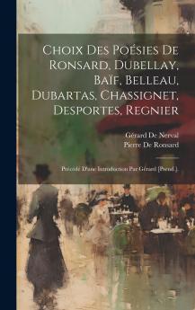 Choix Des Poésies De Ronsard Dubellay Baïf Belleau Dubartas Chassignet Desportes Regnier