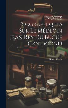 Notes Biographiques Sur Le M��decin Jean Rey Du Bugue (Dordogne)