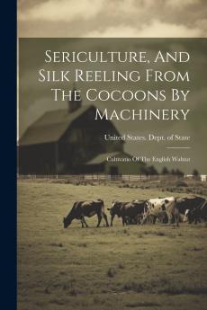 Sericulture And Silk Reeling From The Cocoons By Machinery