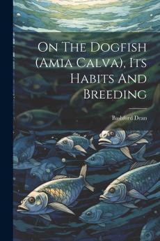 On The Dogfish (amia Calva) Its Habits And Breeding