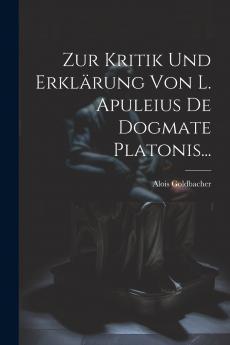 Zur Kritik Und Erkl��rung Von L. Apuleius De Dogmate Platonis...
