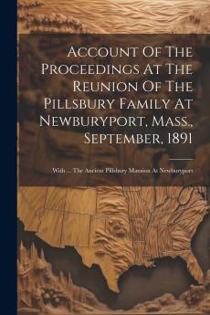 Account Of The Proceedings At The Reunion Of The Pillsbury Family At Newburyport Mass. September 1891