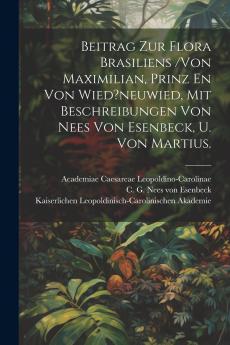 Beitrag Zur Flora Brasiliens /von Maximilian Prinz En Von Wied?neuwied Mit Beschreibungen Von Nees Von Esenbeck U. Von Martius.