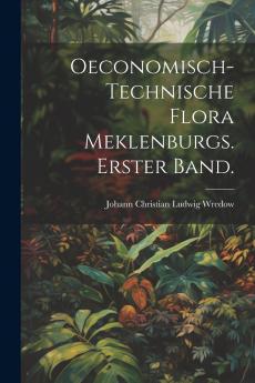Oeconomisch-Technische Flora Meklenburgs. Erster Band.