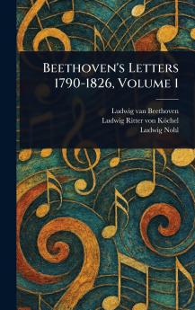 Beethoven's Letters 1790-1826 Volume 1