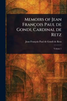 Memoirs of Jean François Paul De Gondi Cardinal De Retz